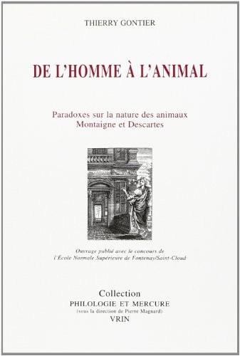 De l'homme à l'animal: Montaigne et Descartes ou les paradoxes de la philosophie moderne sur la nature des animaux