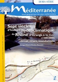 Méditerranée, Hors-série : Sept siècles d'histoire hydroclimatique du Rhône, d'Orange à la mer (1300-2000) : Climat, crues, inondations