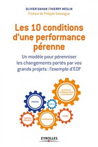 Les 10 conditions d'une performance pérenne: Un modèle pour pérenniser les changements portés par vos grands projets : l'exemple d'EDF. Préface de Philippe Sasseigne