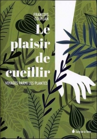 Le plaisir de cueillir - Voyages parmi les plantes