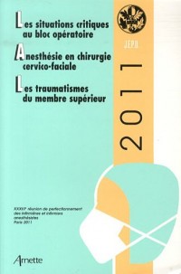 JEPU infirmiers anesthésistes 2011: Les situation scritiques au bloc opératoire Anesthésie en chirurgie cervico faciale Les traumatismes du membre supérieur