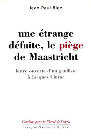 Une étrange défaite, le piège de Maastricht : lettre ouverte d'un gaulliste à Jacques Chirac