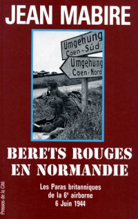 Les bérets rouges en Normandie : Les Paras britanniques de la 6ème airborne 6 juin 1944