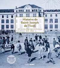 Histoire de Saint-Joseph de Tivoli: 1572-2022. 450 ans du collège jésuite de Bordeaux