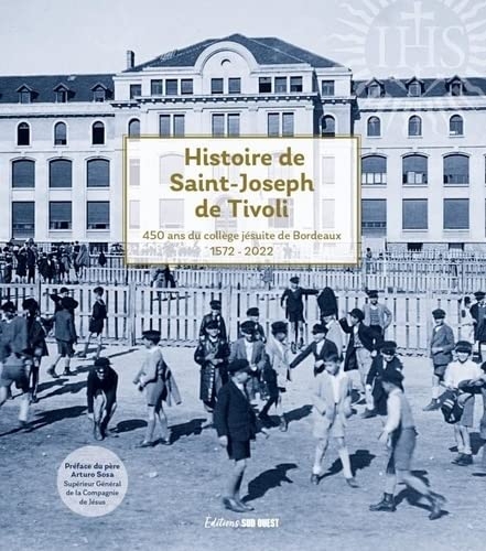Histoire de Saint-Joseph de Tivoli: 1572-2022. 450 ans du collège jésuite de Bordeaux