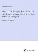 Gargantua and Pantagruel; Five Books Of The Lives, Heroic Deeds And Sayings Of Gargantua And His Son Pantagruel: Book 5 - in large print