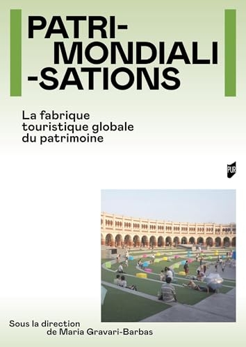 Patrimondialisations: La fabrique touristique globale du patrimoine
