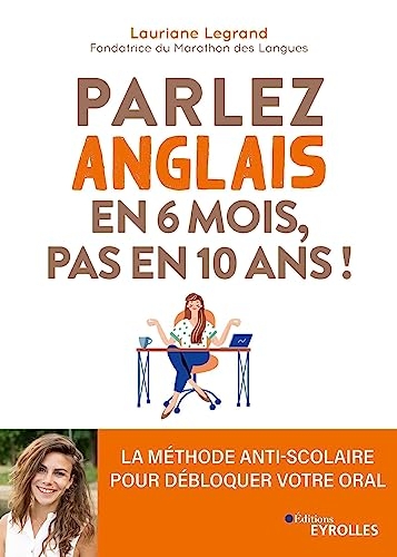 Parlez anglais en 6 mois, pas en 10 ans !: La méthode anti-scolaire pour débloquer votre oral
