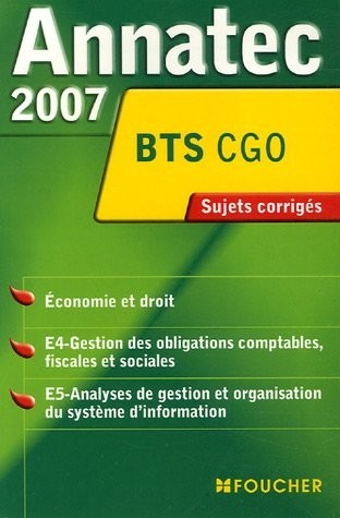 Economie et droit, E4-Gestion des obligations comptables, fiscales et sociales, E5-Analyses de gestion et organisation du système d'information BTS CGO : Sujets corrigés 2007