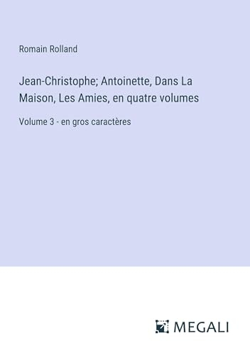 Jean-Christophe; Antoinette, Dans La Maison, Les Amies, en quatre volumes: Volume 3 - en gros caractères [9783387081787]