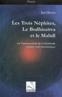 Les Trois Néphites, le Bodhisattva et le Madhî : Ou l'ajournement de la béatitude comme acte messianique