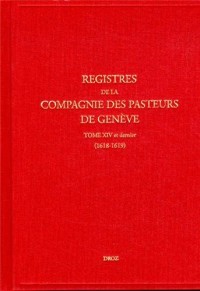 Registres de la Compagnie des pasteurs de Genève : Tome 14 et dernier (1618-1619) Le synode de Dordrecht