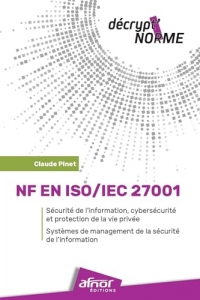 NF EN ISO/IEC 27001: Systèmes de management de la sécurité de l'information : Sécurité de l'information, cybersécurité et protection de la vie privée