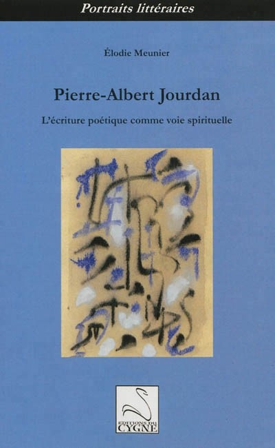 Pierre-Albert Jourdan : l'Ecriture Poetique Comme Voie Spirituelle