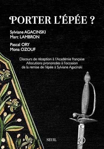 Porter l'épée ?: Allocutions prononcées à l’occasion de la remise de l’épée et Discours de réception à l’Académie française