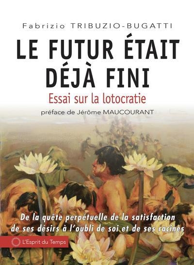 LE FUTUR ETAIT DEJA FINI !: ESSAI SUR LA LOTOCRATIE