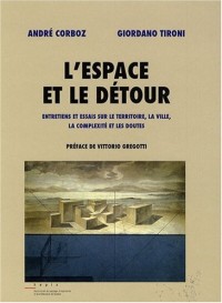 L'espace et le détour - Entretiens et essais sur le territoire, la ville, la complexité et les doutes