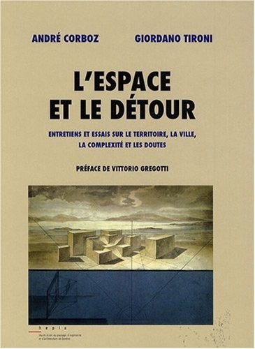 L'espace et le détour - Entretiens et essais sur le territoire, la ville, la complexité et les doutes