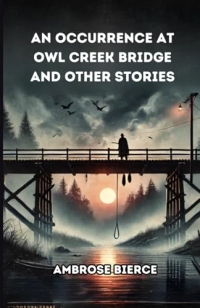 An Occurrence at Owl Creek Bridge And Other Stories