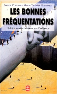 Les bonnes fréquentations: Histoire secrète des réseaux d'influence