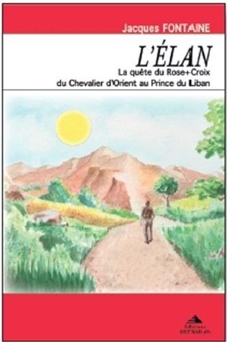 L'élan : La quête du Rose-Croix, du Chevalier d'Orient au Prince du Liban