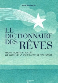 Le Dictionnaire des Rêves : Amour, richesse et succès : les secrets et la signification de nos songes