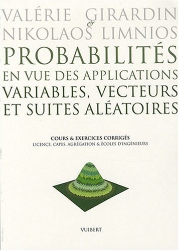 Probabilités en vue des applications, variables, vecteurs et suites aléatoires : Cours et exercices corrigés, Licence, CAPES, Agrégation & Ecoles d'ingénieurs