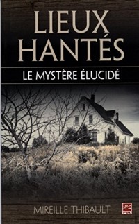 Lieux Hantes. le Mystere Elucide