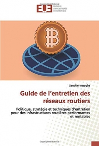 Guide de l’entretien des réseaux routiers: Politique, stratégie et techniques d’entretien pour des infrastructures routières performantes et rentables