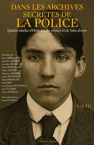 Dans les archives secrètes de la police : Quatres siècles d'Histoire, de crimes et de faits divers