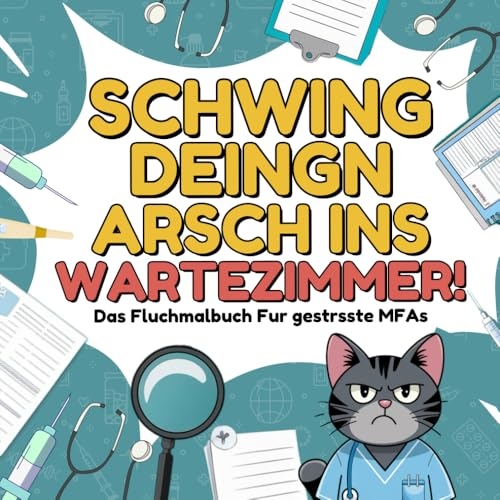 Schwing deinen Arsch ins Wartezimmer! Das deftige Fluch-Malbuch für gestresste MFAs: Schimpfwörter in Farbe – Weil Fluchen manchmal einfach sein muss [9798312109931]