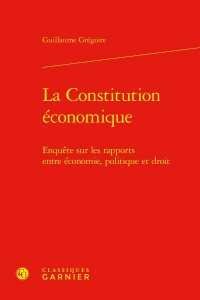 La constitution économique - enquête sur les rapports entre économie, politique: ENQUÊTE SUR LES RAPPORTS ENTRE ÉCONOMIE, POLITIQUE ET DROIT