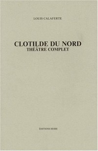 CLOTILDE DU NORD. Thétre complet