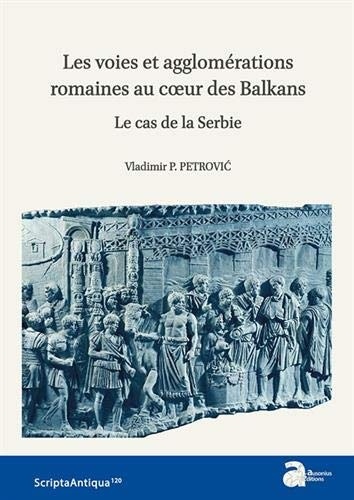 Les voies et agglomérations romaines au coeur des Balkans : Le cas de la Serbie