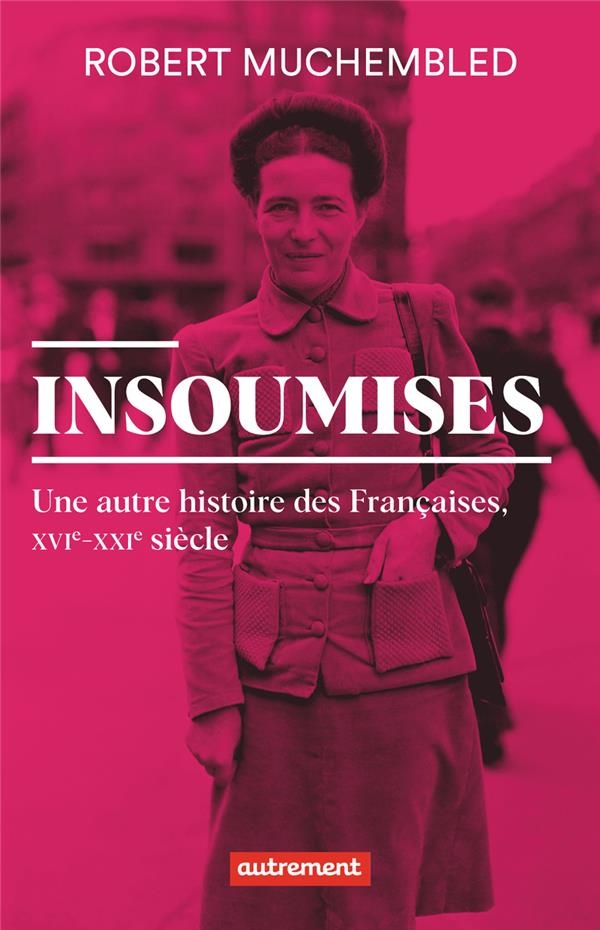 Insoumises: Une autre histoire des Françaises, XVIe-XXIe siècle