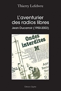 L'aventurier des radios libres : Jean Ducarroir (1950-2003)