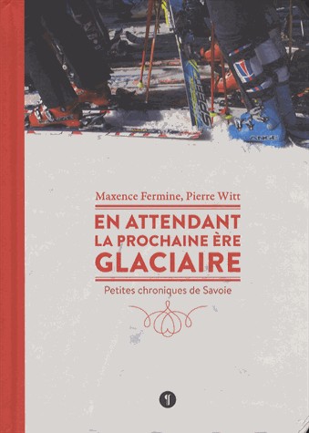 En attendant la prochaine ère glaciaire : Petites chroniques de Savoie