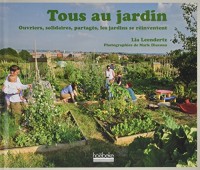 Tous au jardin: Ouvriers, solidaires, partagés, les jardins se réinventent