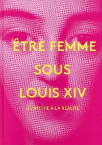 Etre femme sous Louis XIV : Du mythe à la réalité