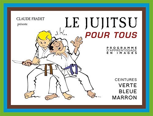 Le Jujitsu pour tous: Tome 2, Ceintures verte, bleue, marron
