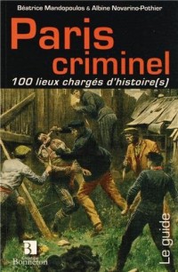 Paris criminel 100 lieux chargés d'histoire(s)