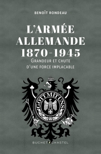 Une machine de guerre: Grandeur et horreur de l’armée allemande 1870-1945