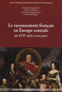 Le rayonnement français en Europe centrale du XVIIe siècle à nos jours