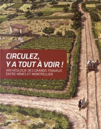 Circulez, y a tout à voir ! : Archéologie des grands travaux entre Nîmes et Montpellier