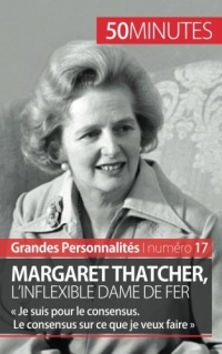 Margaret Thatcher, l'inflexible Dame de fer: « Je suis pour le consensus. Le consensus sur ce que je veux faire »
