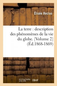 La terre : description des phénomènes de la vie du globe. [Volume 2] (Éd.1868-1869)