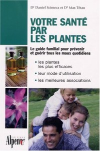 Votre santé par les plantes : Le guide phyto utile pour toute la famille