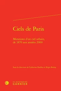 Ciels de paris - mutations d'un ciel urbain, de 1870 aux années 2000: MUTATIONS D'UN CIEL URBAIN, DE 1870 AUX ANNÉES 2000