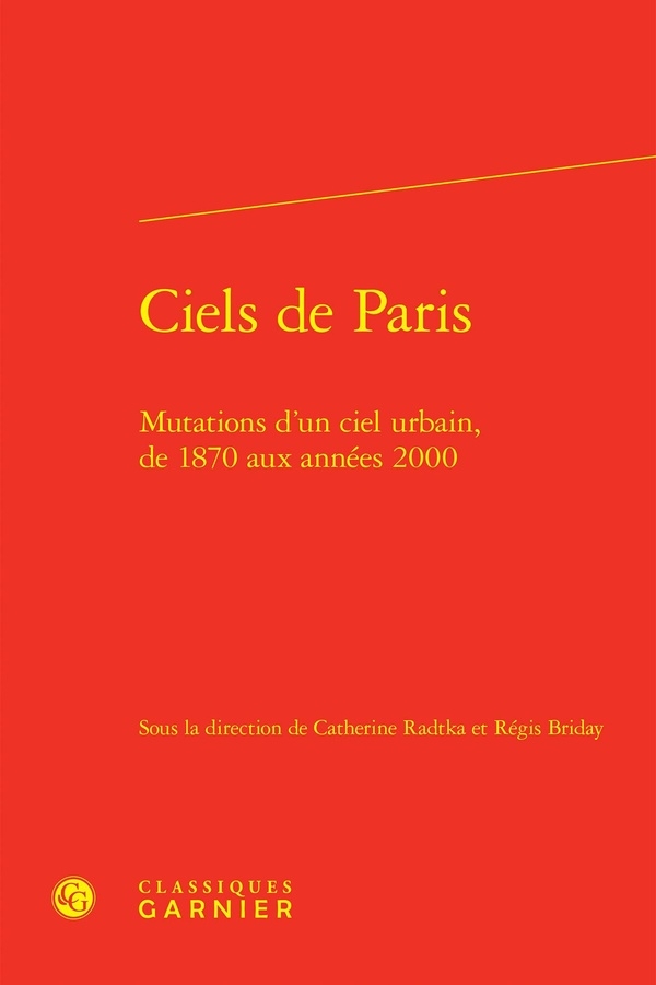Ciels de paris - mutations d'un ciel urbain, de 1870 aux années 2000: MUTATIONS D'UN CIEL URBAIN, DE 1870 AUX ANNÉES 2000
