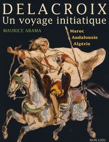 Delacroix, Un voyage initiatique : Maroc, Andalousie, Algérie